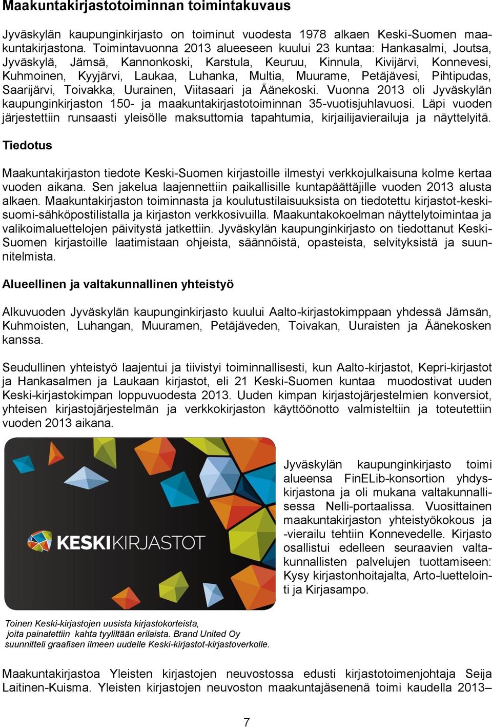 Muurame, Petäjävesi, Pihtipudas, Saarijärvi, Toivakka, Uurainen, Viitasaari ja Äänekoski. Vuonna 2013 oli Jyväskylän kaupunginkirjaston 150- ja maakuntakirjastotoiminnan 35-vuotisjuhlavuosi.