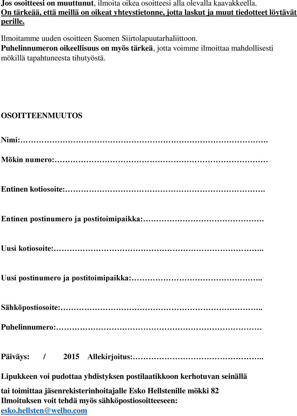 Mökin numero: Entinen kotiosoite:. Entinen postinumero ja postitoimipaikka:. Uusi kotiosoite:.. Uusi postinumero ja postitoimipaikka:.. Sähköpostiosoite:.