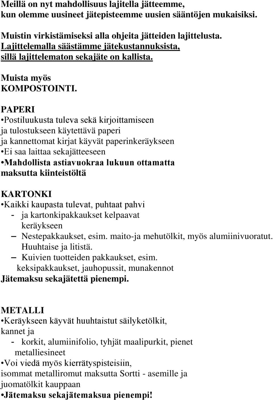 PAPERI Postiluukusta tuleva sekä kirjoittamiseen ja tulostukseen käytettävä paperi ja kannettomat kirjat käyvät paperinkeräykseen Ei saa laittaa sekajätteeseen Mahdollista astiavuokraa lukuun