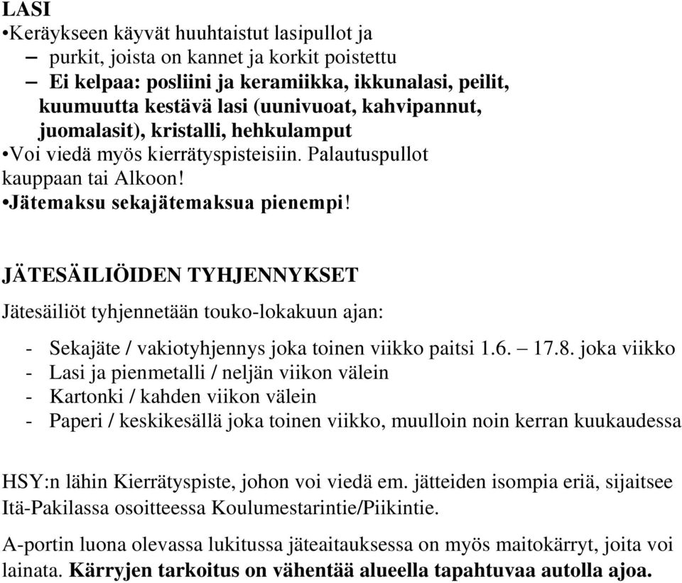 JÄTESÄILIÖIDEN TYHJENNYKSET Jätesäiliöt tyhjennetään touko-lokakuun ajan: - Sekajäte / vakiotyhjennys joka toinen viikko paitsi 1.6. 17.8.