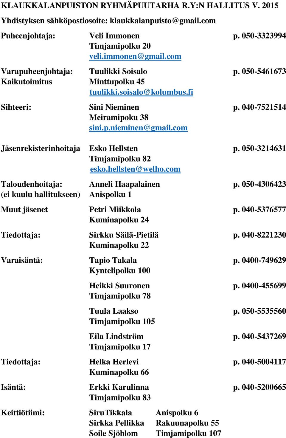 com Jäsenrekisterinhoitaja Esko Hellsten p. 050-3214631 Timjamipolku 82 esko.hellsten@welho.com Taloudenhoitaja: Anneli Haapalainen p.