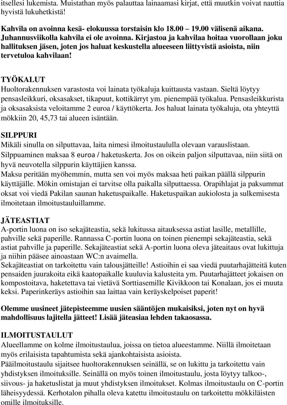 TYÖKALUT Huoltorakennuksen varastosta voi lainata työkaluja kuittausta vastaan. Sieltä löytyy pensasleikkuri, oksasakset, tikapuut, kottikärryt ym. pienempää työkalua.