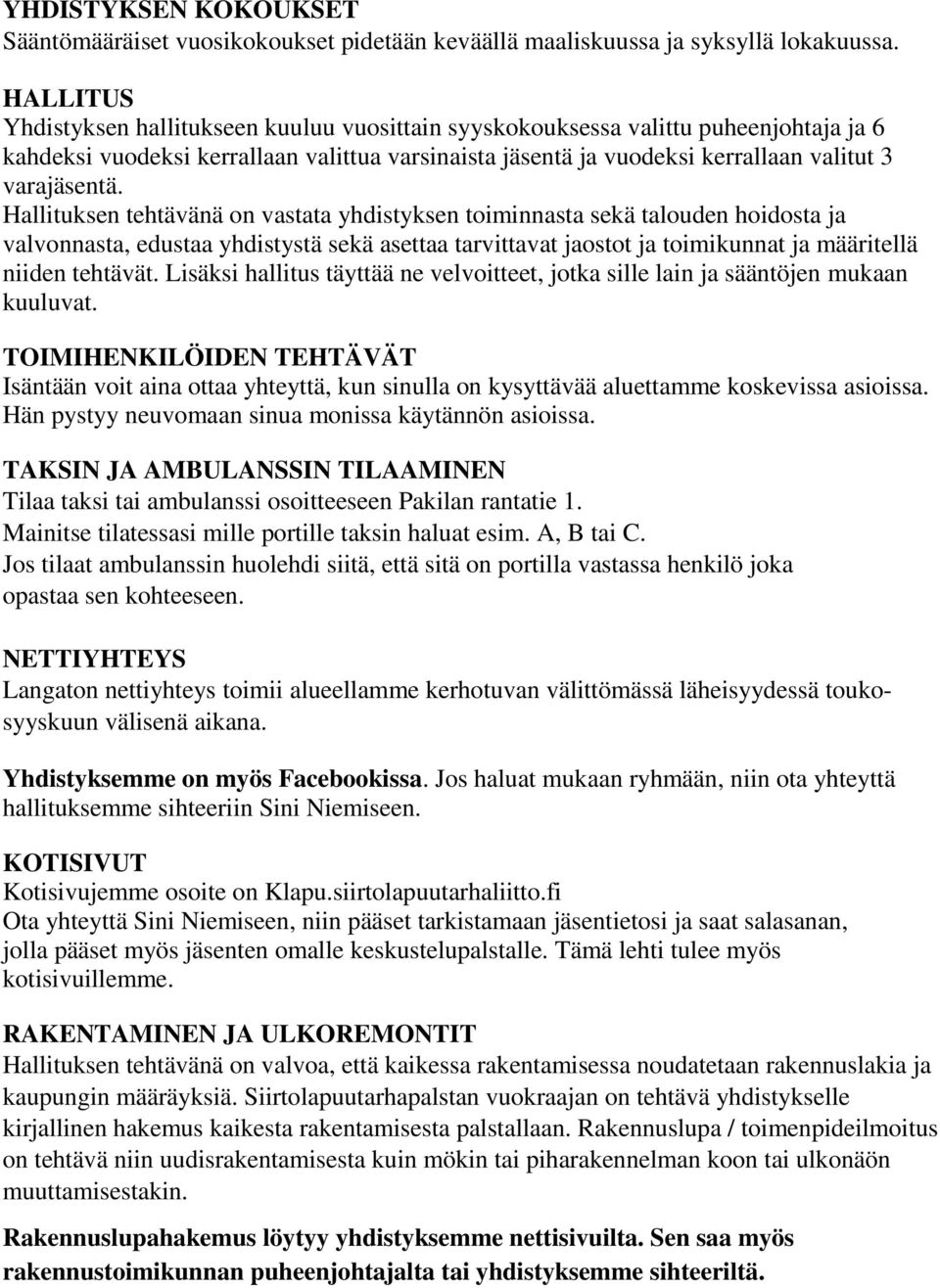 Hallituksen tehtävänä on vastata yhdistyksen toiminnasta sekä talouden hoidosta ja valvonnasta, edustaa yhdistystä sekä asettaa tarvittavat jaostot ja toimikunnat ja määritellä niiden tehtävät.