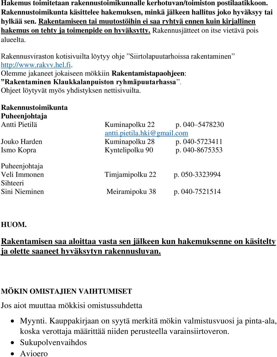 Rakennusviraston kotisivuilta löytyy ohje Siirtolapuutarhoissa rakentaminen http://www.rakvv.hel.fi.