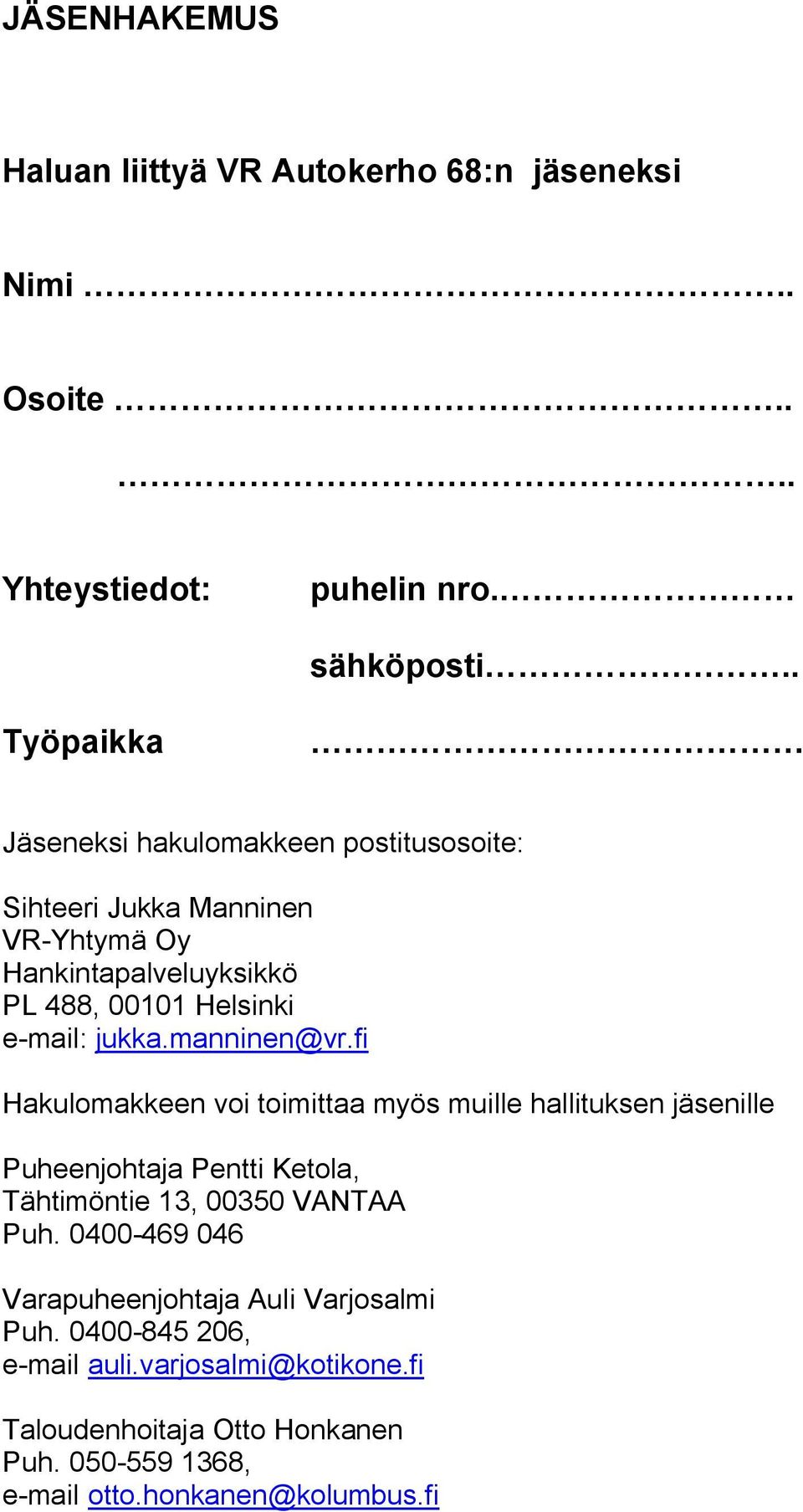 jukka.manninen@vr.fi Hakulomakkeen voi toimittaa myös muille hallituksen jäsenille Puheenjohtaja Pentti Ketola, Tähtimöntie 13, 00350 VANTAA Puh.