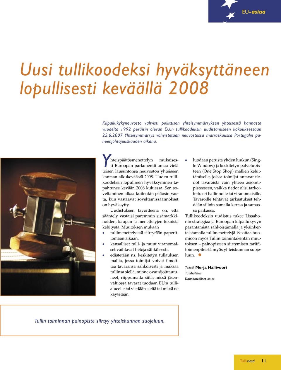 Yhteispäätösmenettelyn mukaisesti Euroopan parlamentti antaa vielä toisen lausuntonsa neuvoston yhteiseen kantaan alkukeväästä 2008.