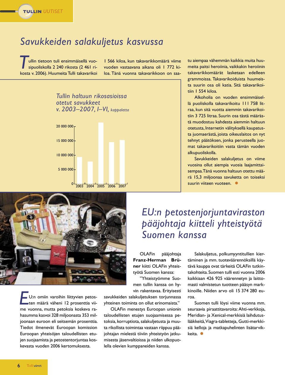 Tänä vuonna takavarikkoon on saa- 2006 2007 tu aiem paa vähemmän kaikkia muita huumeita paitsi heroiinia, vaikkakin heroiinin takavarikkomäärät lasketaan edelleen grammoissa.