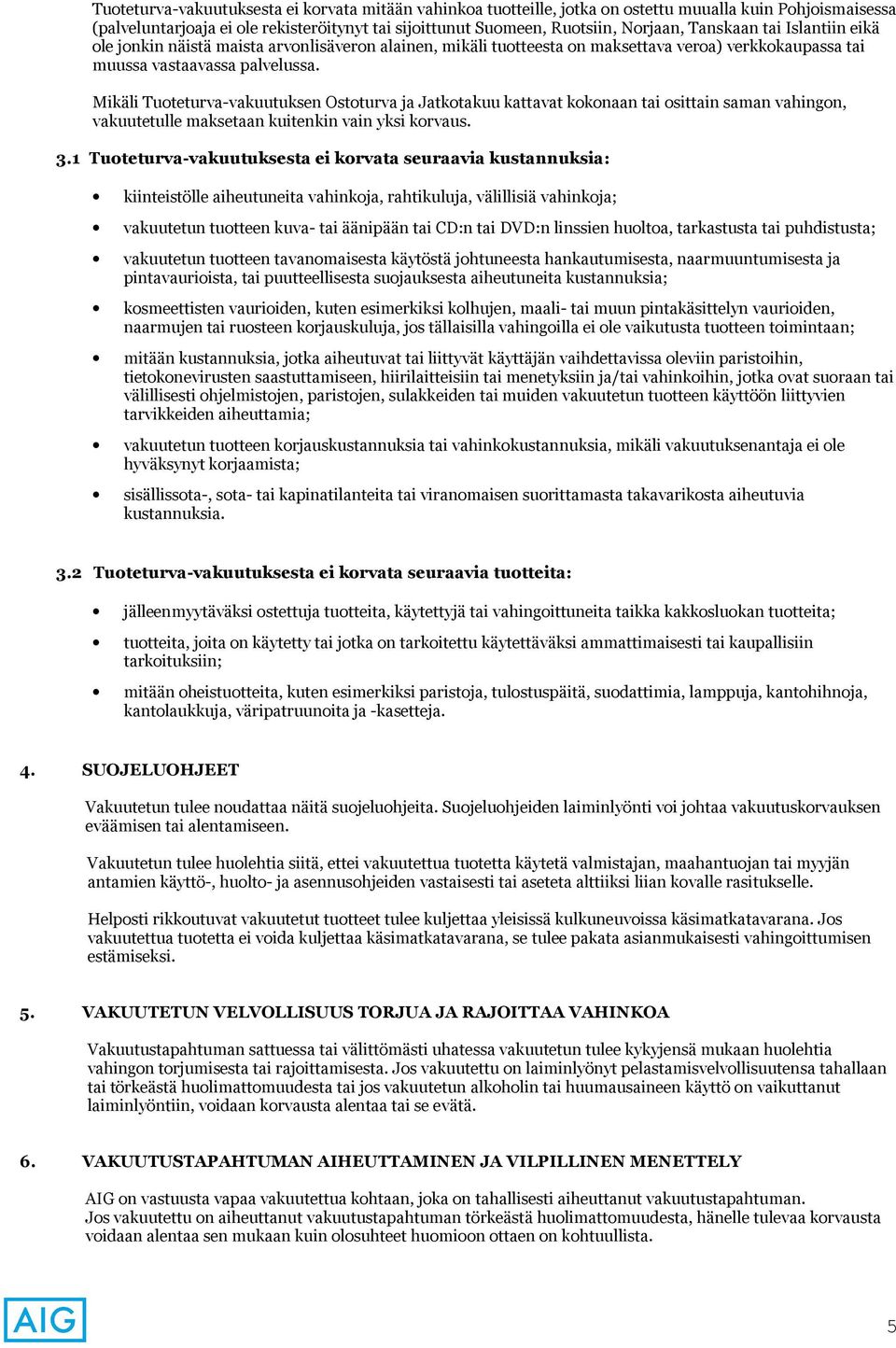 Mikäli Tuoteturva-vakuutuksen Ostoturva ja Jatkotakuu kattavat kokonaan tai osittain saman vahingon, vakuutetulle maksetaan kuitenkin vain yksi korvaus. 3.