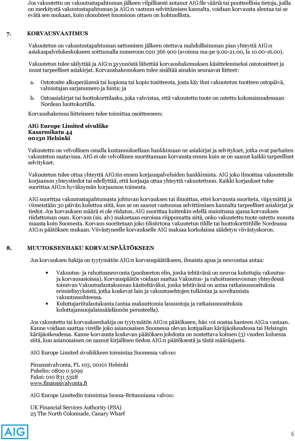 KORVAUSVAATIMUS Vakuutetun on vakuutustapahtuman sattumisen jälkeen otettava mahdollisimman pian yhteyttä AIG:n asiakaspalvelukeskukseen soittamalla numeroon 020 366 900 (avoinna ma-pe 9.00-21.