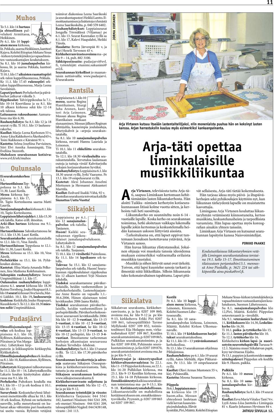 Ke 11.1. klo 17.45 rukouspiiri srktalon kappelihuoneessa, Marja Leena Savolainen. Lapset/perheet: Perhekerhot ja päiväkerhot jatkuvat viikolla 3. Rippikoulut: Talvirippikoulua la 7.1. klo 10-14 Koortilassa ja su 8.