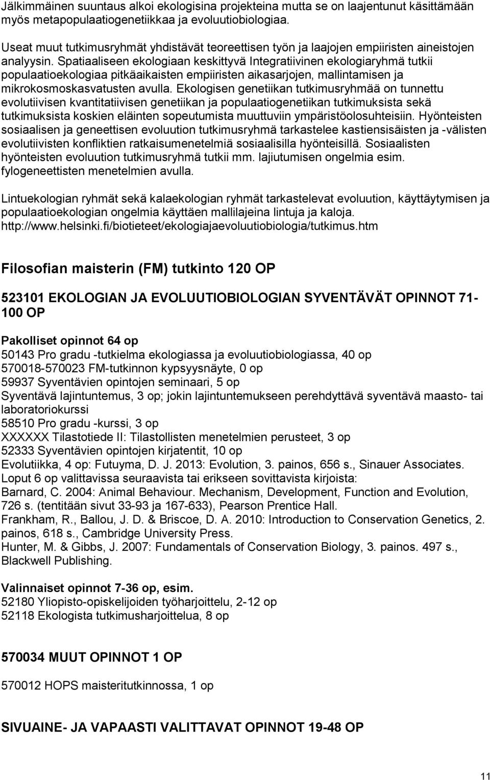 Spatiaaliseen ekologiaan keskittyvä Integratiivinen ekologiaryhmä tutkii populaatioekologiaa pitkäaikaisten empiiristen aikasarjojen, mallintamisen ja mikrokosmoskasvatusten avulla.