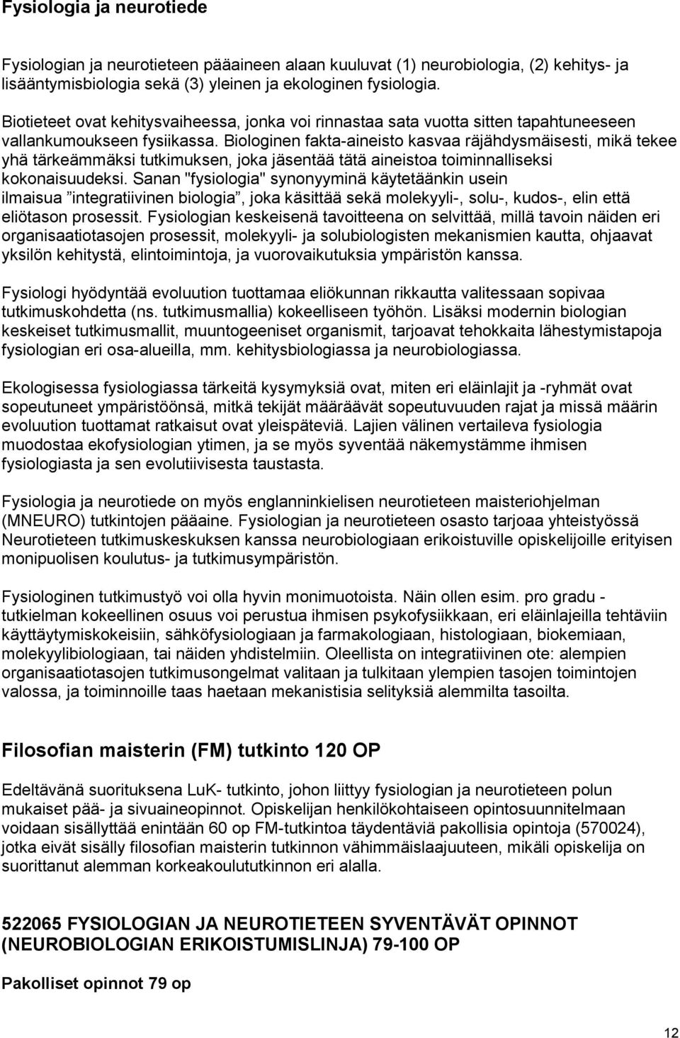 Biologinen fakta-aineisto kasvaa räjähdysmäisesti, mikä tekee yhä tärkeämmäksi tutkimuksen, joka jäsentää tätä aineistoa toiminnalliseksi kokonaisuudeksi.