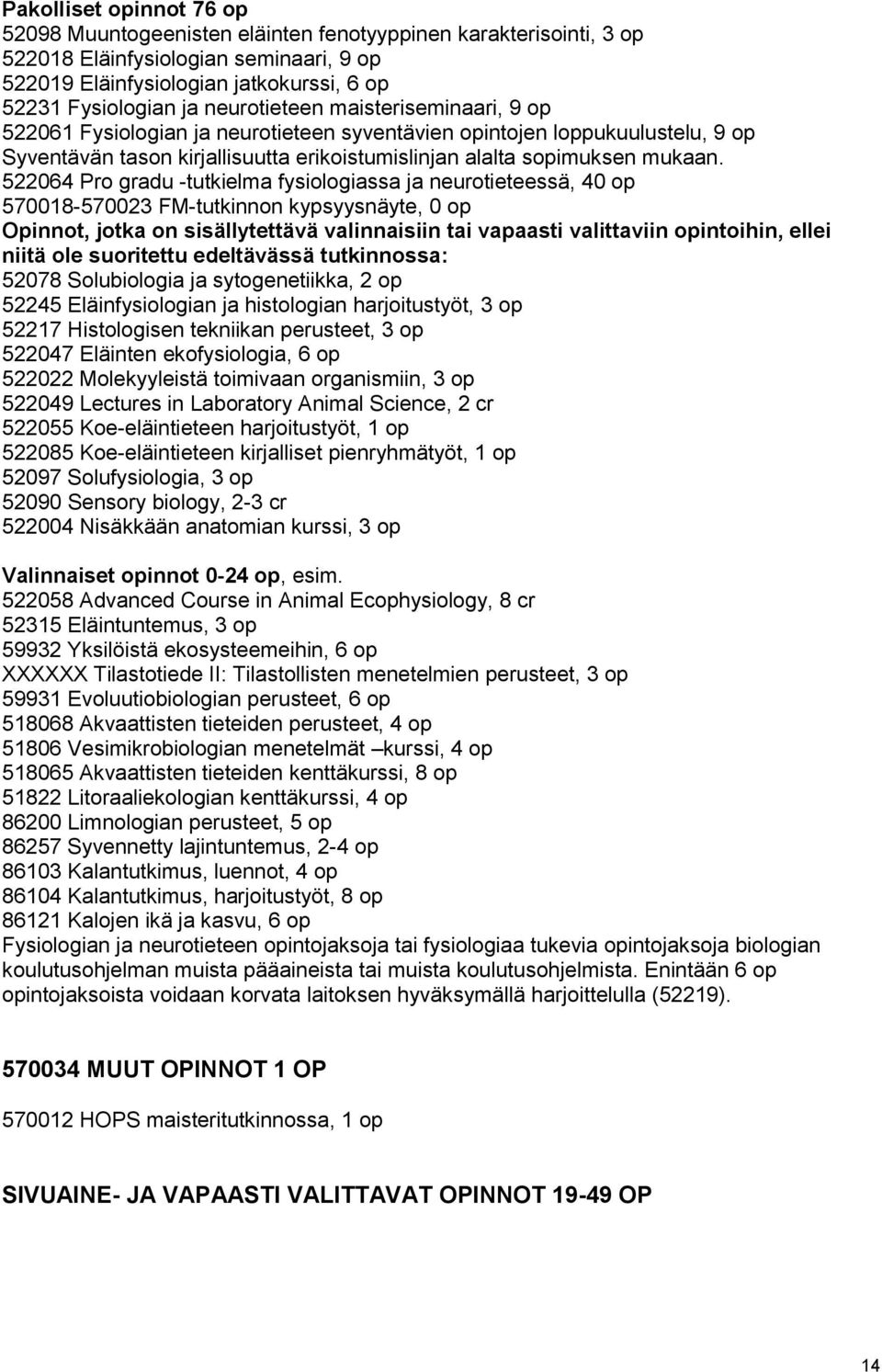 522064 Pro gradu -tutkielma fysiologiassa ja neurotieteessä, 40 op 570018-570023 FM-tutkinnon kypsyysnäyte, 0 op Opinnot, jotka on sisällytettävä valinnaisiin tai vapaasti valittaviin opintoihin,