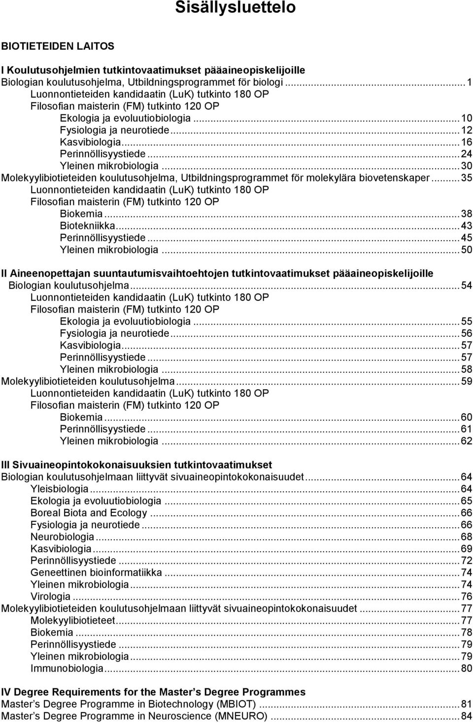 .. 16 Perinnöllisyystiede... 24 Yleinen mikrobiologia... 30 Molekyylibiotieteiden koulutusohjelma, Utbildningsprogrammet för molekylära biovetenskaper.