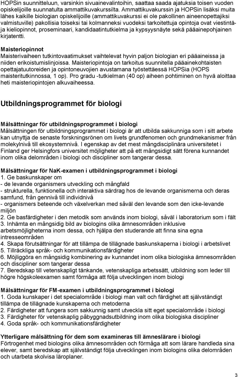 tarkoitettuja opintoja ovat viestintäja kieliopinnot, proseminaari, kandidaatintutkielma ja kypsyysnäyte sekä pääainepohjainen kirjatentti.