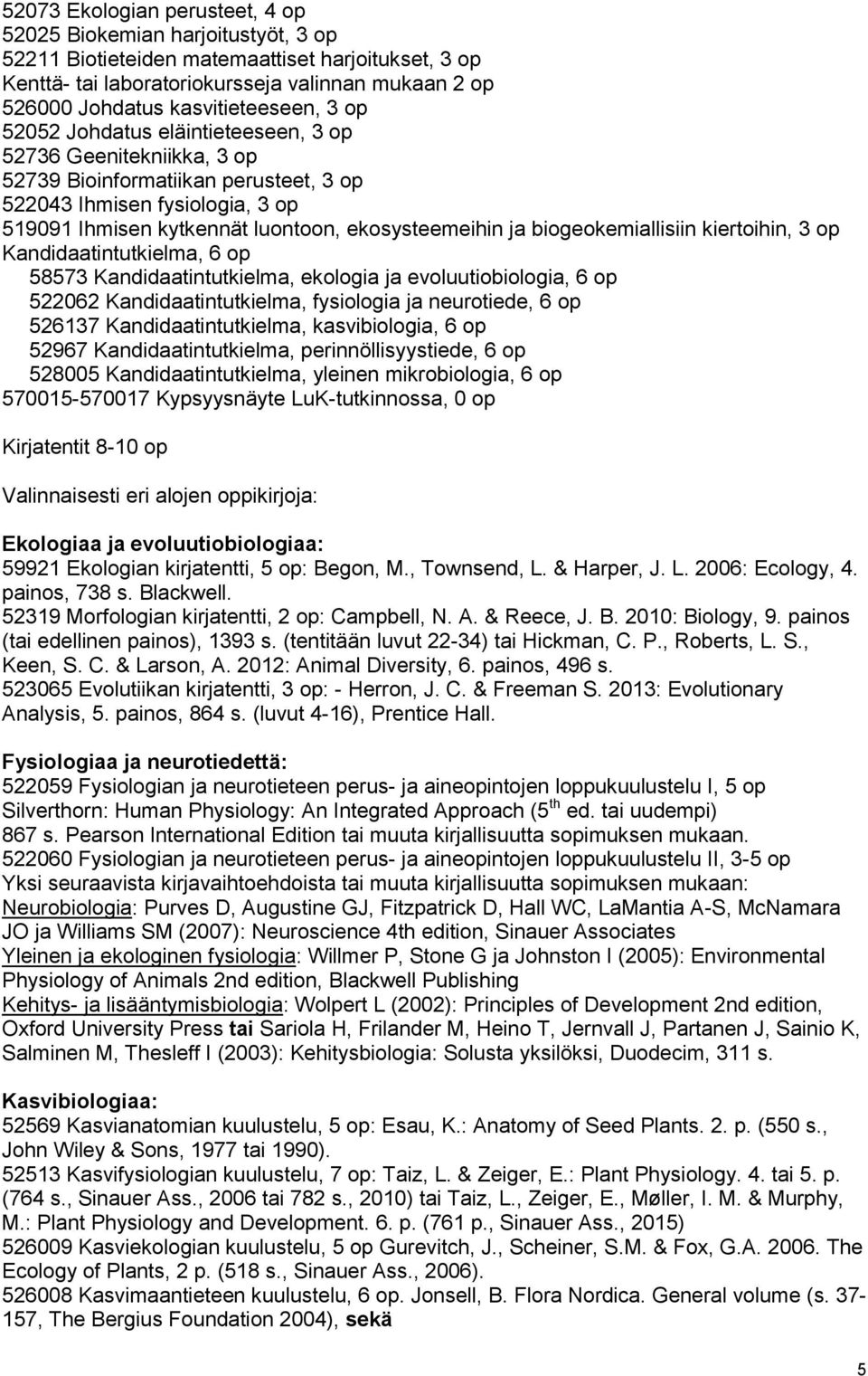 ekosysteemeihin ja biogeokemiallisiin kiertoihin, 3 op Kandidaatintutkielma, 6 op 58573 Kandidaatintutkielma, ekologia ja evoluutiobiologia, 6 op 522062 Kandidaatintutkielma, fysiologia ja