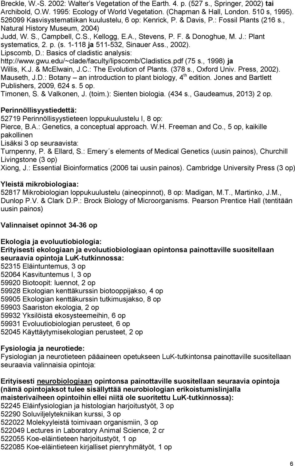 p. (s. 1-118 ja 511-532, Sinauer Ass., 2002). Lipscomb, D.: Basics of cladistic analysis: http://www.gwu.edu/~clade/faculty/lipscomb/cladistics.pdf (75 s., 1998) ja Willis, K.J. & McElwain, J.C.