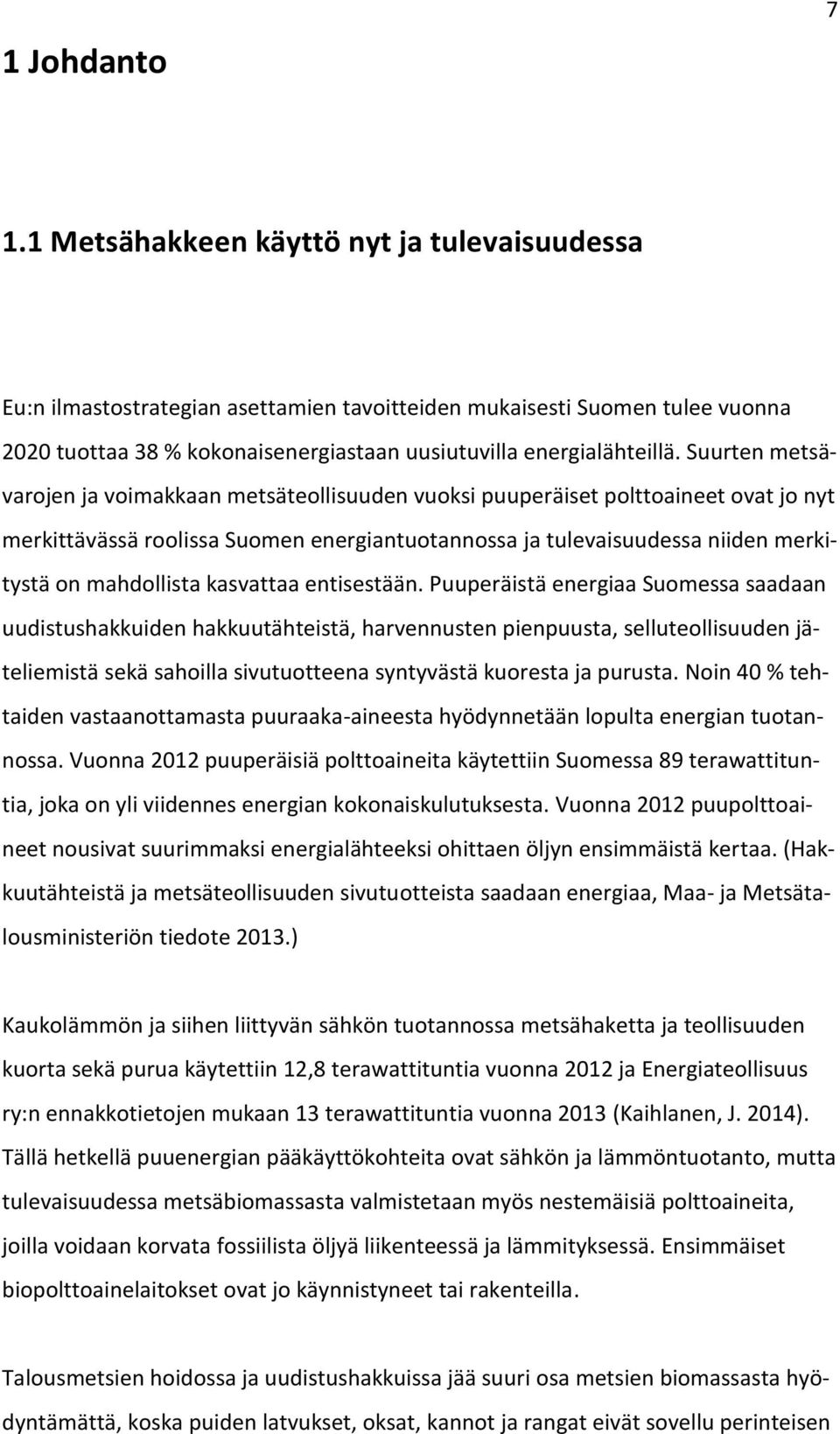 Suurten metsävarojen ja voimakkaan metsäteollisuuden vuoksi puuperäiset polttoaineet ovat jo nyt merkittävässä roolissa Suomen energiantuotannossa ja tulevaisuudessa niiden merkitystä on mahdollista