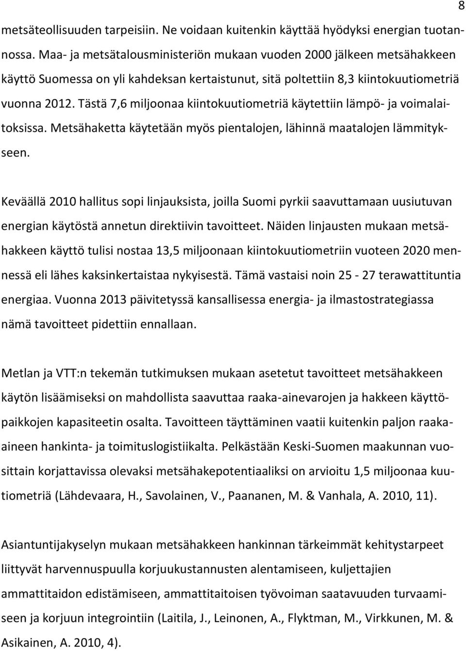 Tästä 7,6 miljoonaa kiintokuutiometriä käytettiin lämpö- ja voimalaitoksissa. Metsähaketta käytetään myös pientalojen, lähinnä maatalojen lämmitykseen.