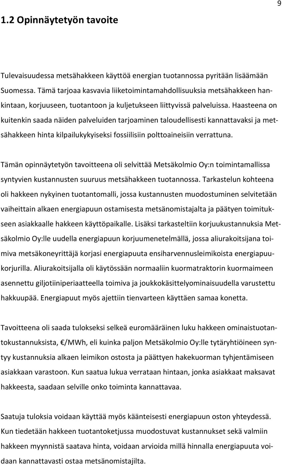 Haasteena on kuitenkin saada näiden palveluiden tarjoaminen taloudellisesti kannattavaksi ja metsähakkeen hinta kilpailukykyiseksi fossiilisiin polttoaineisiin verrattuna.