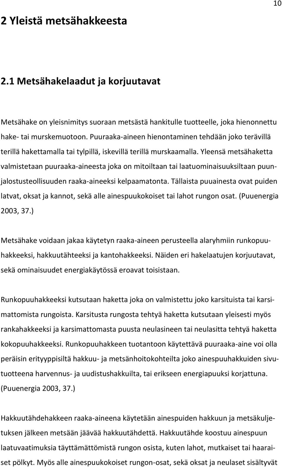 Yleensä metsähaketta valmistetaan puuraaka-aineesta joka on mitoiltaan tai laatuominaisuuksiltaan puunjalostusteollisuuden raaka-aineeksi kelpaamatonta.