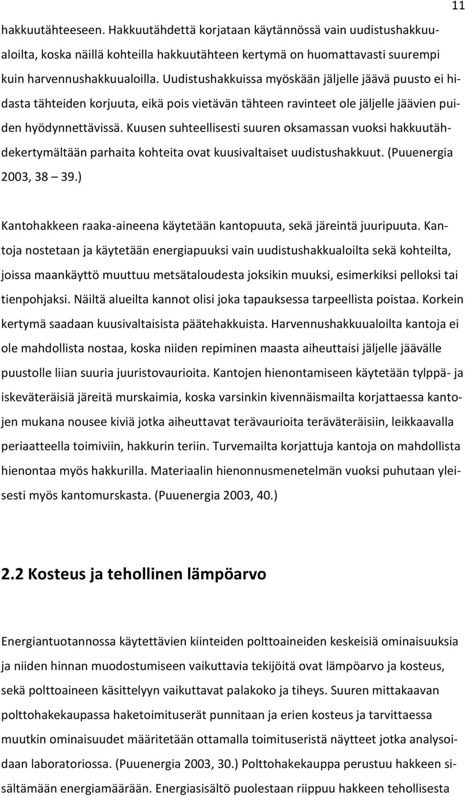 Kuusen suhteellisesti suuren oksamassan vuoksi hakkuutähdekertymältään parhaita kohteita ovat kuusivaltaiset uudistushakkuut. (Puuenergia 2003, 38 39.