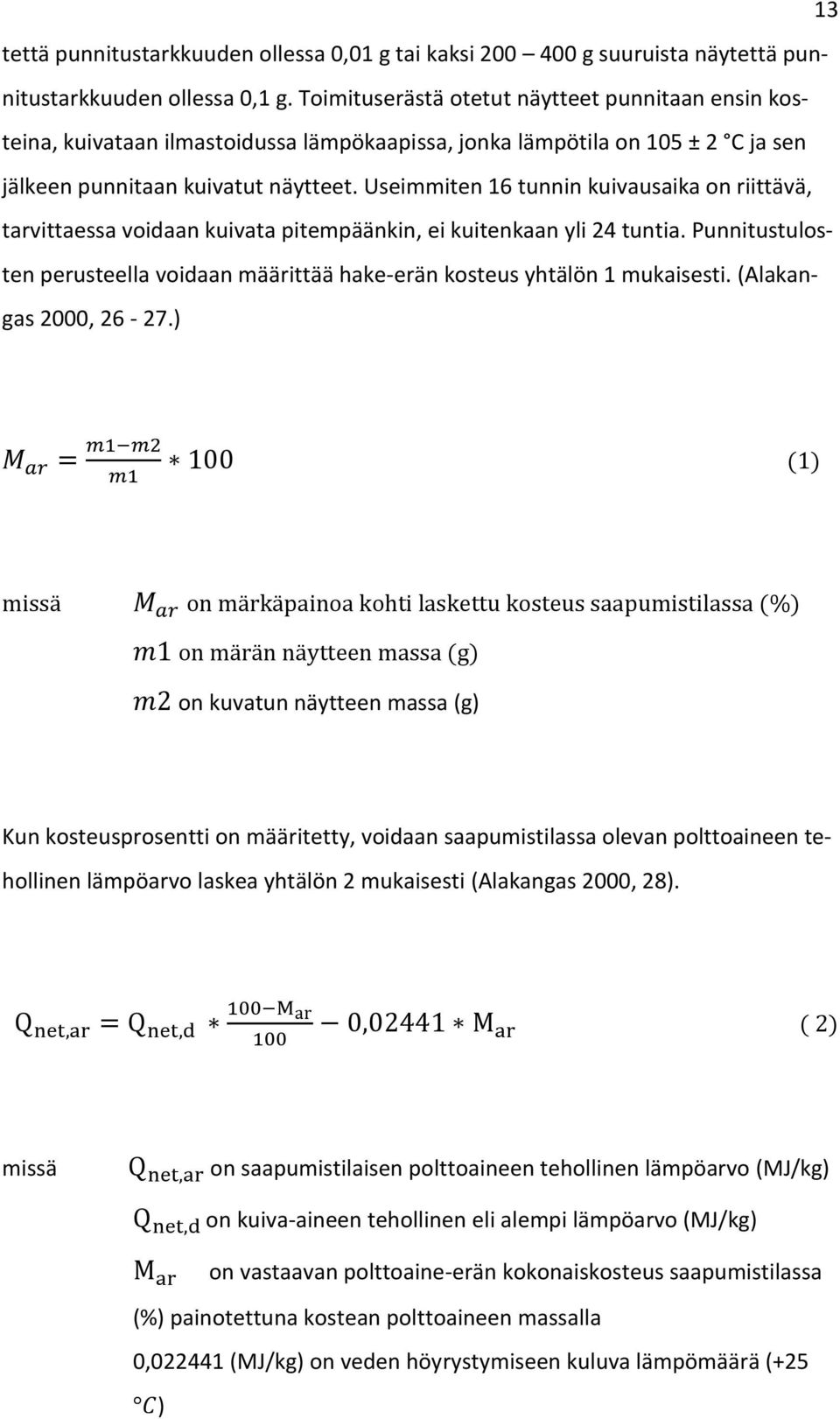 Useimmiten 16 tunnin kuivausaika on riittävä, tarvittaessa voidaan kuivata pitempäänkin, ei kuitenkaan yli 24 tuntia.