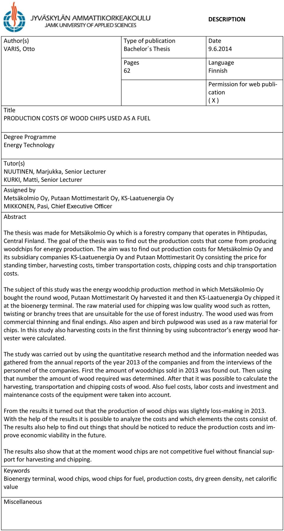 2014 Language Finnish Title PRODUCTION COSTS OF WOOD CHIPS USED AS A FUEL Permission for web publication ( X ) Degree Programme Energy Technology Tutor(s) NUUTINEN, Marjukka, Senior Lecturer KURKI,