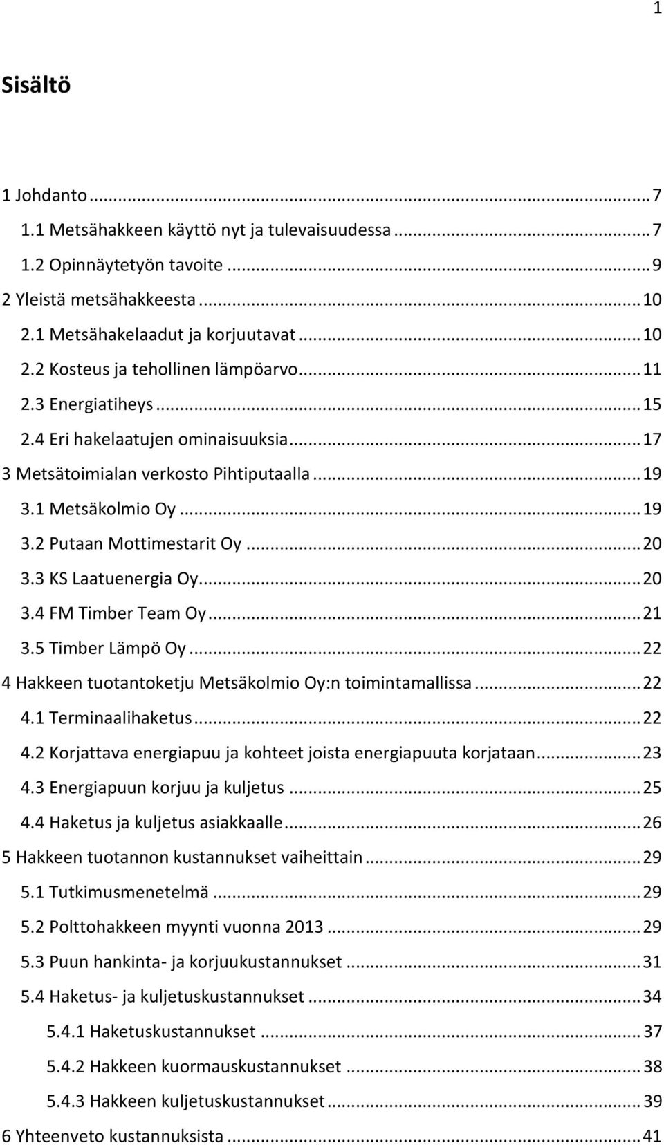 .. 20 3.4 FM Timber Team Oy... 21 3.5 Timber Lämpö Oy... 22 4 Hakkeen tuotantoketju Metsäkolmio Oy:n toimintamallissa... 22 4.1 Terminaalihaketus... 22 4.2 Korjattava energiapuu ja kohteet joista energiapuuta korjataan.