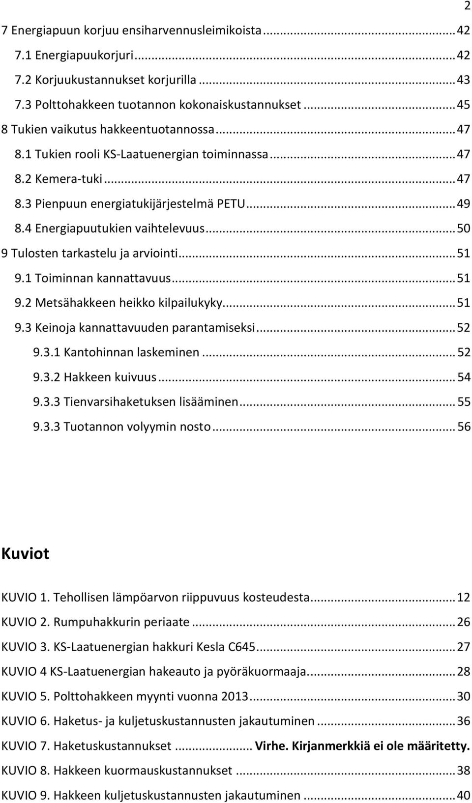 4 Energiapuutukien vaihtelevuus... 50 9 Tulosten tarkastelu ja arviointi... 51 9.1 Toiminnan kannattavuus... 51 9.2 Metsähakkeen heikko kilpailukyky... 51 9.3 Keinoja kannattavuuden parantamiseksi.