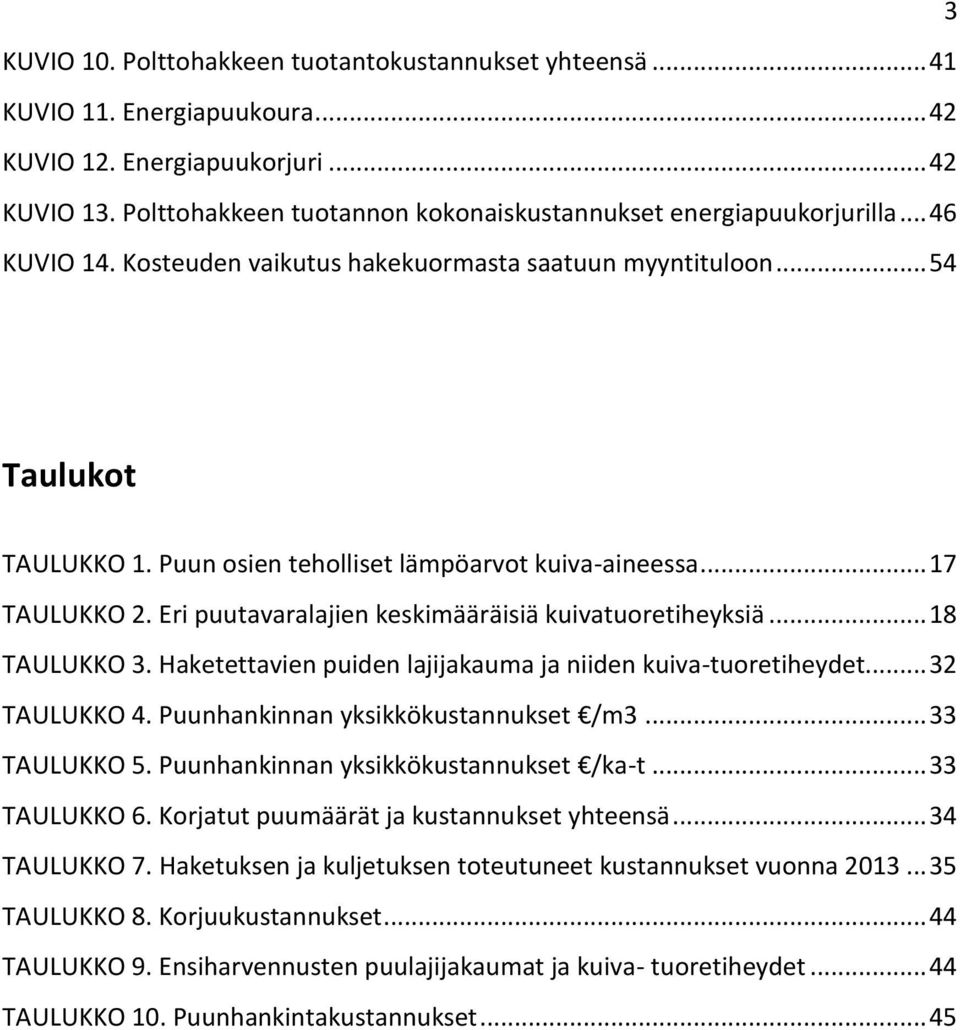 Puun osien teholliset lämpöarvot kuiva-aineessa... 17 TAULUKKO 2. Eri puutavaralajien keskimääräisiä kuivatuoretiheyksiä... 18 TAULUKKO 3.