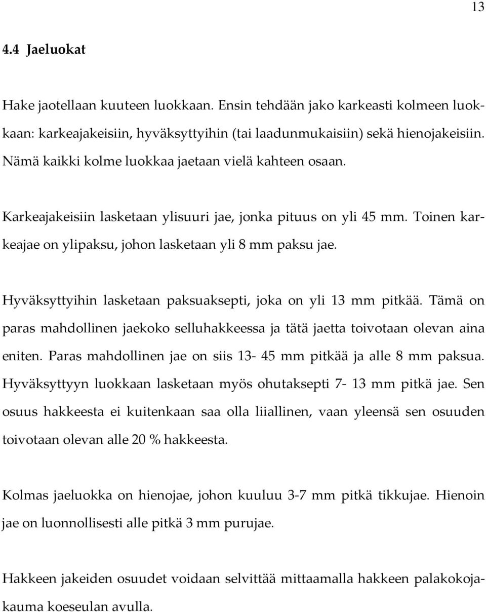 Hyväksyttyihin lasketaan paksuaksepti, joka on yli 13 mm pitkää. Tämä on paras mahdollinen jaekoko selluhakkeessa ja tätä jaetta toivotaan olevan aina eniten.