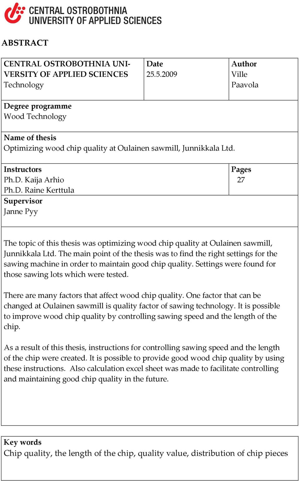 The main point of the thesis was to find the right settings for the sawing machine in order to maintain good chip quality. Settings were found for those sawing lots which were tested.