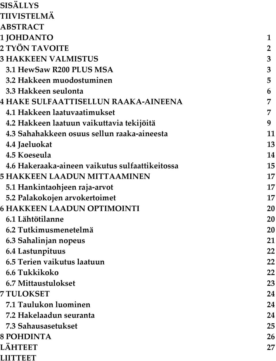 4 Jaeluokat 13 4.5 Koeseula 14 4.6 Hakeraaka-aineen vaikutus sulfaattikeitossa 15 5 HAKKEEN LAADUN MITTAAMINEN 17 5.1 Hankintaohjeen raja-arvot 17 5.