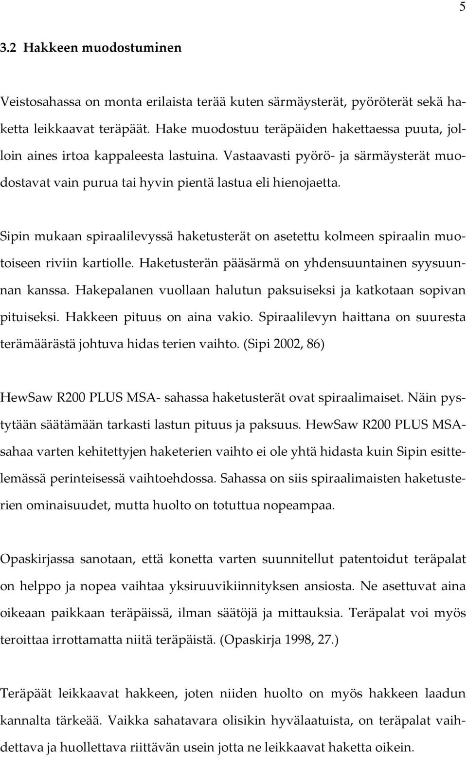 Sipin mukaan spiraalilevyssä haketusterät on asetettu kolmeen spiraalin muotoiseen riviin kartiolle. Haketusterän pääsärmä on yhdensuuntainen syysuunnan kanssa.