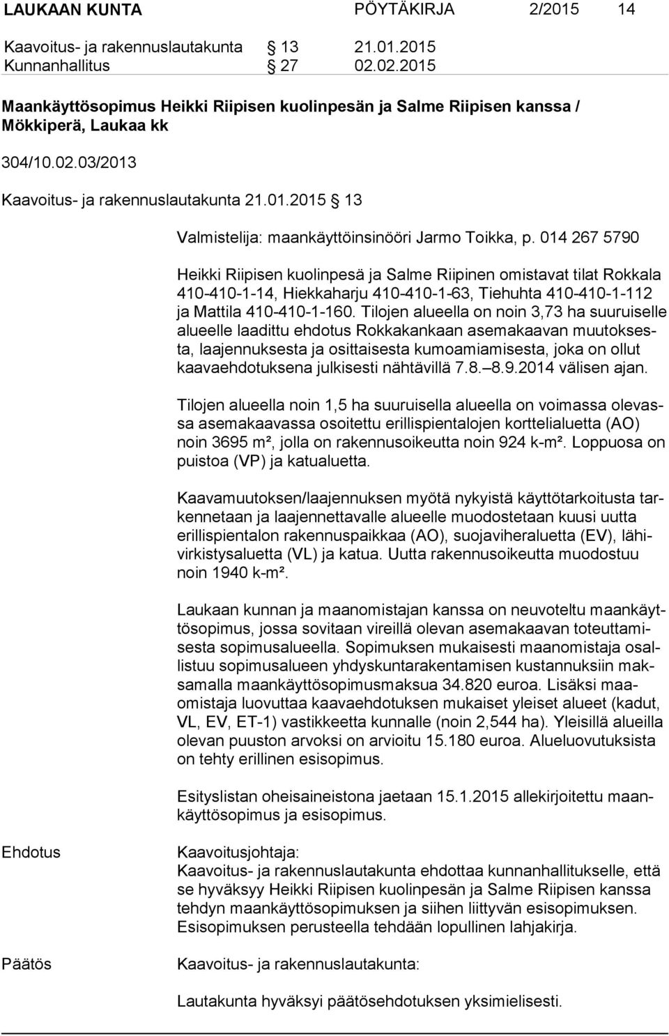 014 267 5790 Heikki Riipisen kuolinpesä ja Salme Riipinen omistavat tilat Rokkala 410-410-1-14, Hiekkaharju 410-410-1-63, Tiehuhta 410-410-1-112 ja Mattila 410-410-1-160.