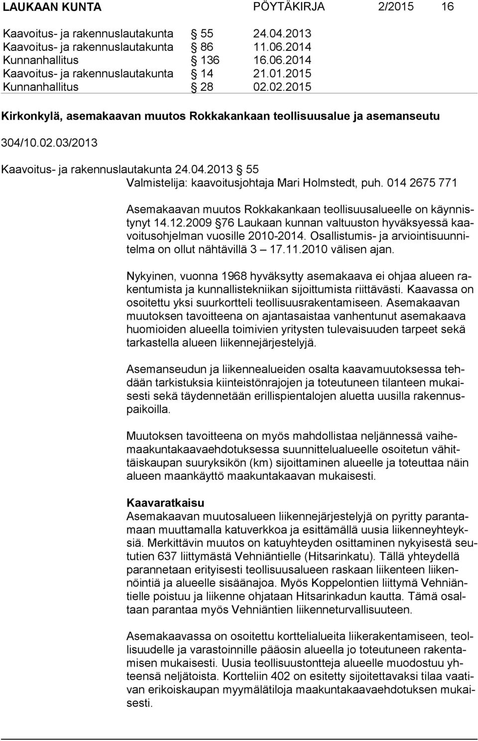 014 2675 771 Asemakaavan muutos Rokkakankaan teollisuusalueelle on käyn nisty nyt 14.12.2009 76 Laukaan kunnan valtuuston hyväksyessä kaavoi tus oh jel man vuosille 2010-2014.