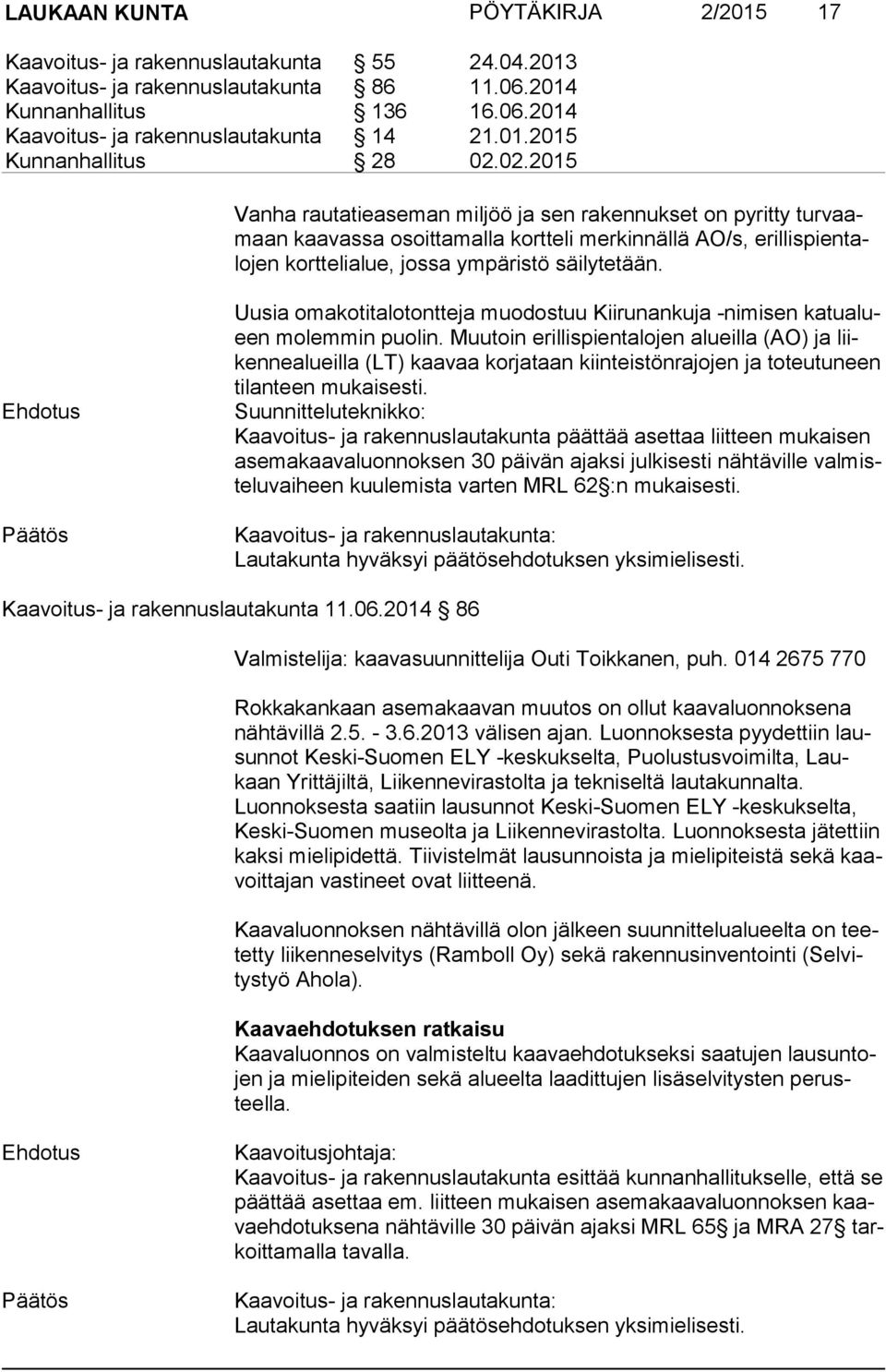 02.2015 Vanha rautatieaseman miljöö ja sen rakennukset on pyritty tur vaamaan kaavassa osoittamalla kortteli merkinnällä AO/s, eril lis pien talo jen korttelialue, jossa ympäristö säilytetään.