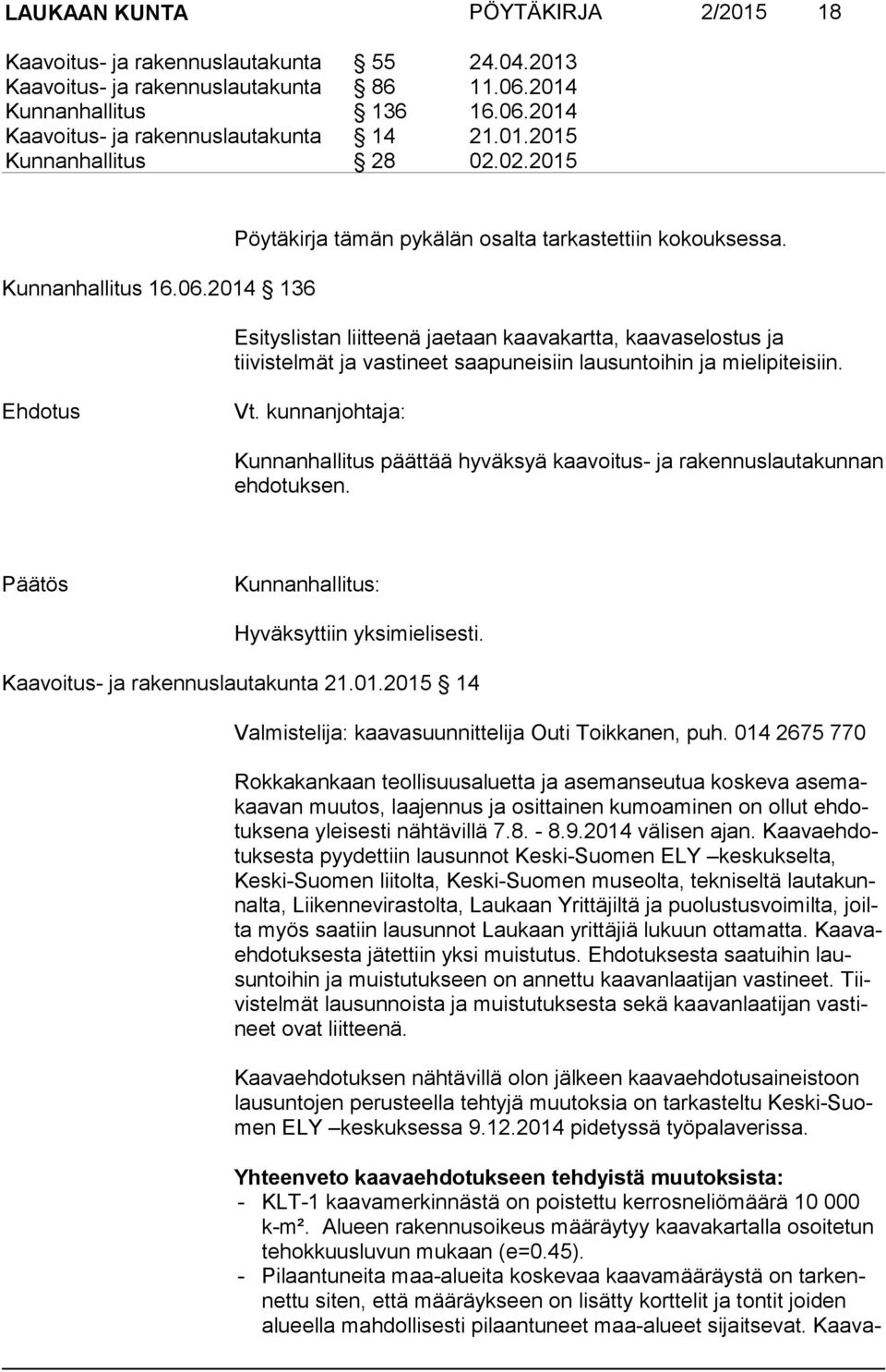 Esityslistan liitteenä jaetaan kaavakartta, kaavaselostus ja tiivistelmät ja vastineet saapuneisiin lausuntoihin ja mielipiteisiin. Vt.