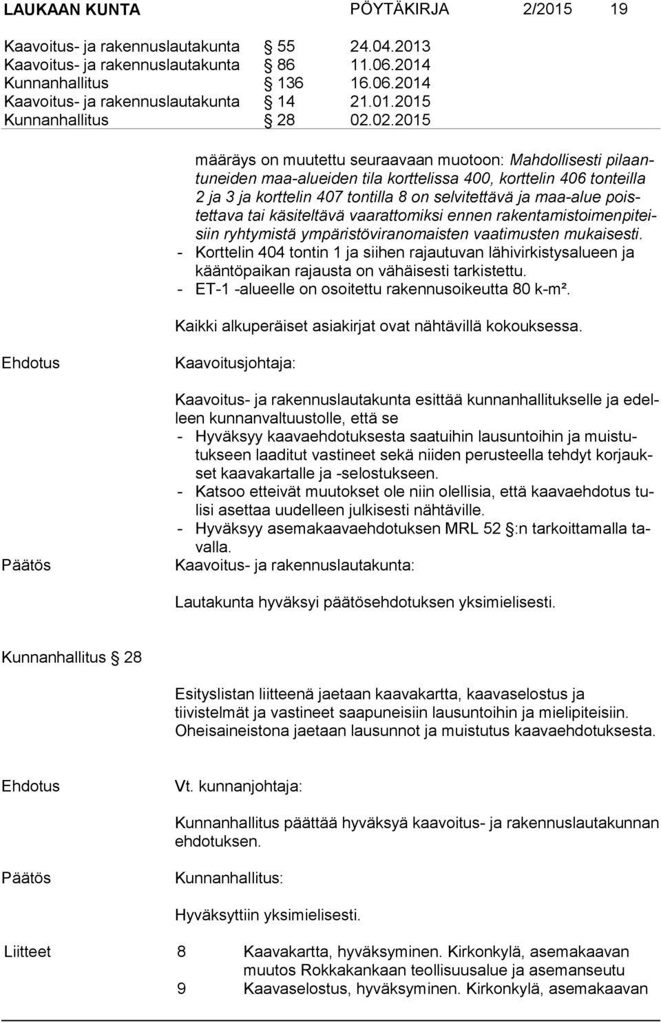 02.2015 mää räys on muutettu seuraavaan muotoon: Mahdollisesti pi laantu nei den maa-alueiden tila korttelissa 400, korttelin 406 tonteilla 2 ja 3 ja korttelin 407 tontilla 8 on selvitettävä ja