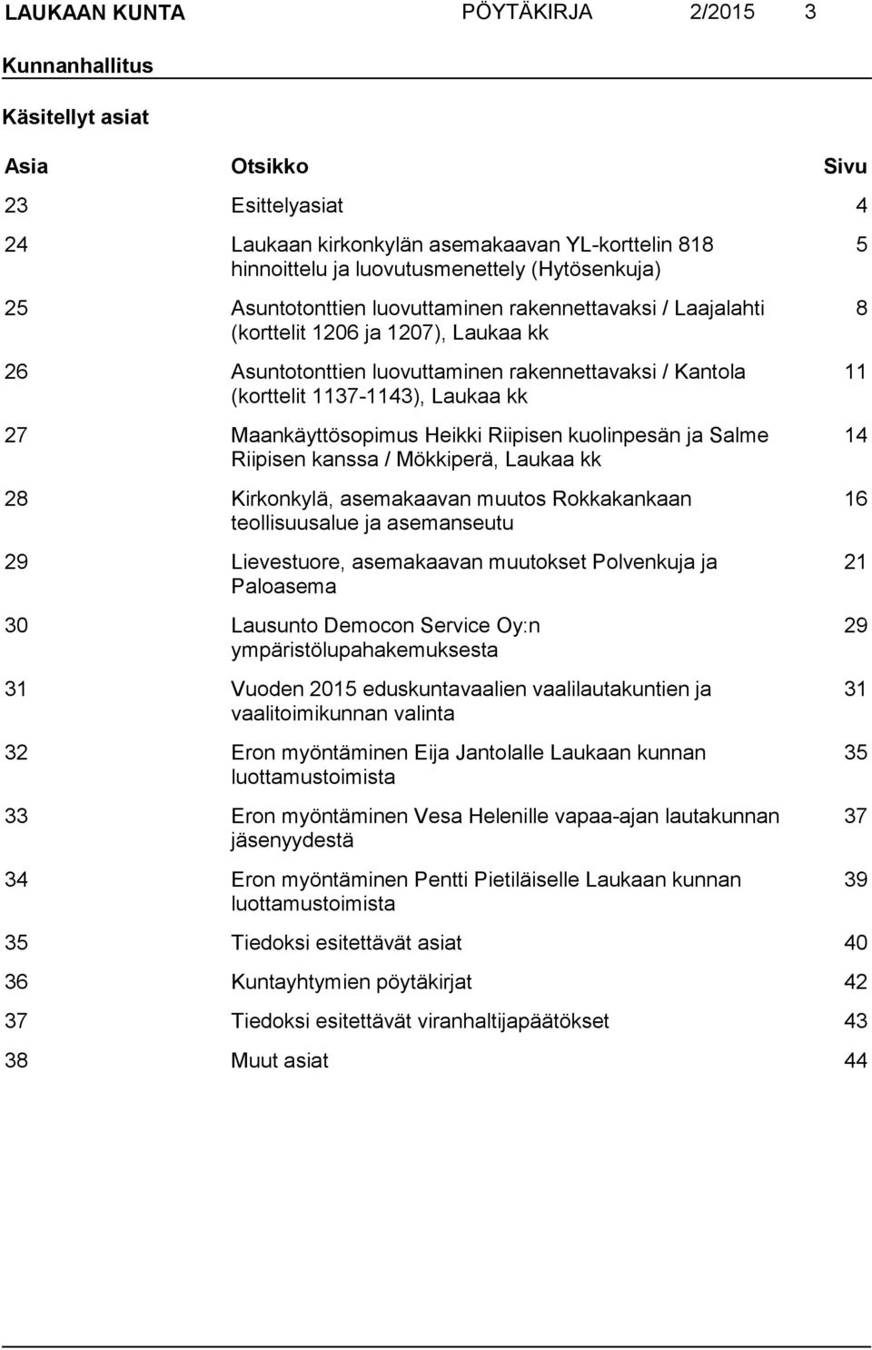 kk 27 Maankäyttösopimus Heikki Riipisen kuolinpesän ja Salme Riipisen kanssa / Mökkiperä, Laukaa kk 28 Kirkonkylä, asemakaavan muutos Rokkakankaan teollisuusalue ja asemanseutu 29 Lievestuore,