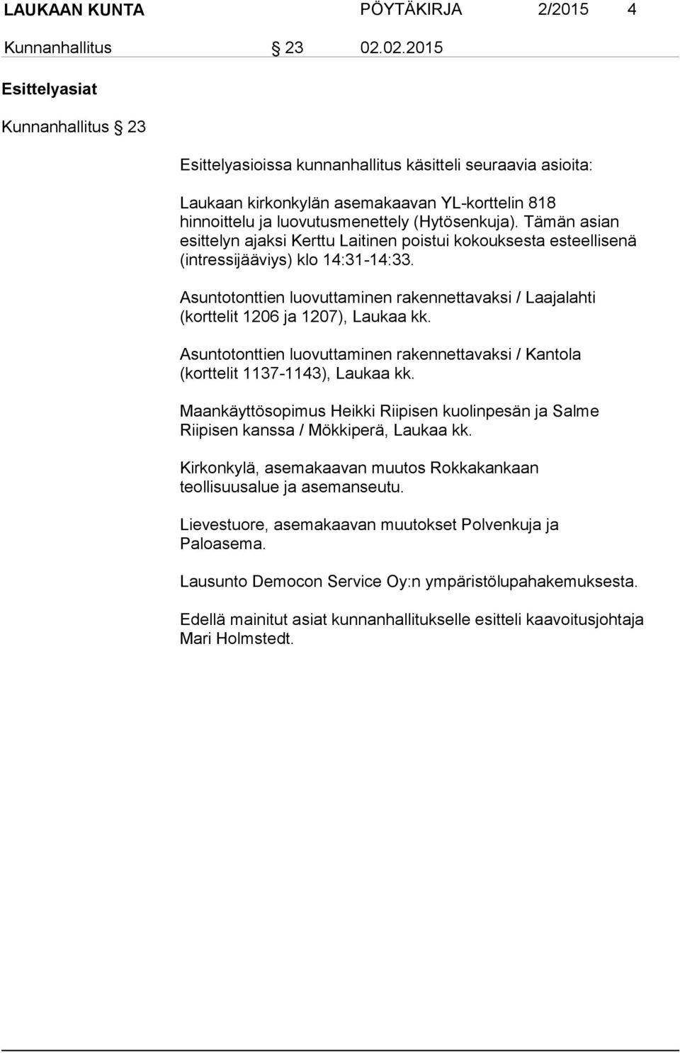 Tämän asian esittelyn ajaksi Kerttu Laitinen poistui kokouksesta esteellisenä (intressijääviys) klo 14:31-14:33.