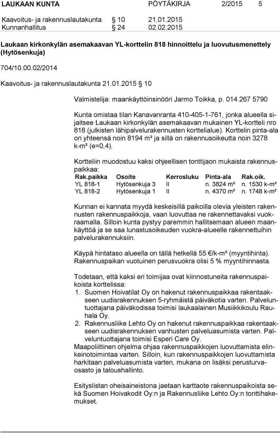 014 267 5790 Kunta omistaa tilan Kanavanranta 410-405-1-761, jonka alueella sijait see Laukaan kirkonkylän asemakaavan mukainen YL-kortteli nro 818 (julkisten lähipalvelurakennusten korttelialue).