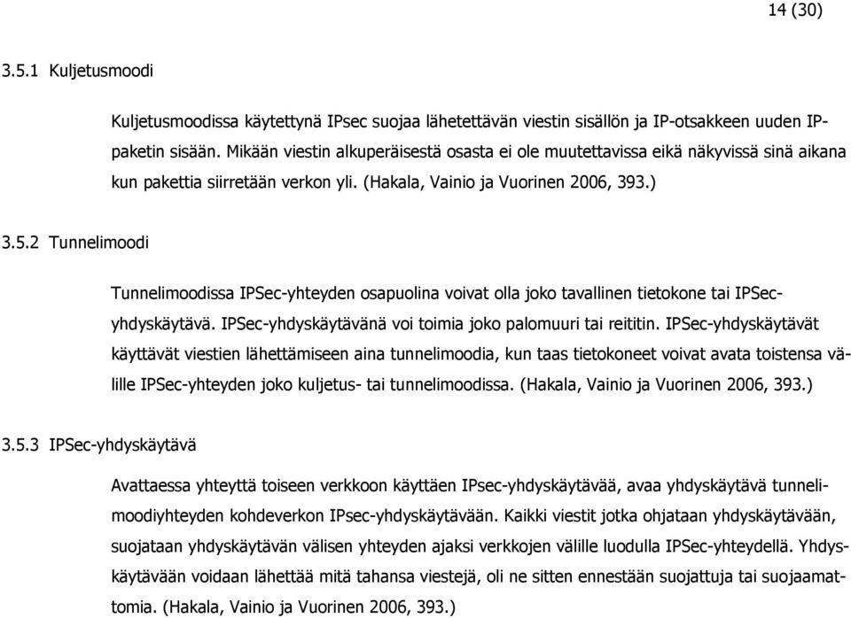 2 Tunnelimoodi Tunnelimoodissa IPSec-yhteyden osapuolina voivat olla joko tavallinen tietokone tai IPSecyhdyskäytävä. IPSec-yhdyskäytävänä voi toimia joko palomuuri tai reititin.