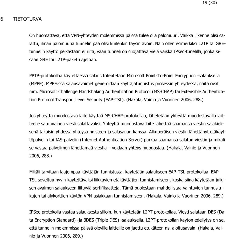 PPTP-protokollaa käytettäessä salaus toteutetaan Microsoft Point-To-Point Encryption -salauksella (MPPE). MPPE:ssä salausavaimet generoidaan käyttäjätunnistus prosessin yhteydessä, näitä ovat mm.