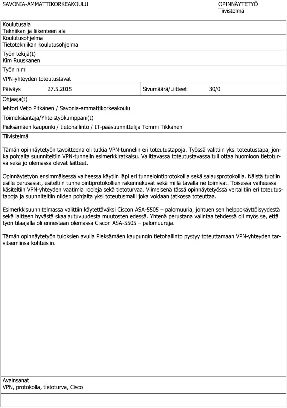 2015 Sivumäärä/Liitteet 30/0 Ohjaaja(t) lehtori Veijo Pitkänen / Savonia-ammattikorkeakoulu Toimeksiantaja/Yhteistyökumppani(t) Pieksämäen kaupunki / tietohallinto / IT-pääsuunnittelija Tommi