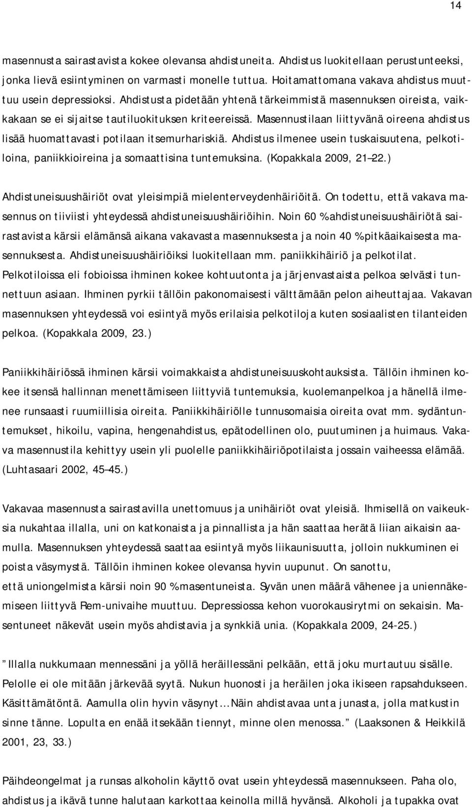 Masennustilaan liittyvänä oireena ahdistus lisää huomattavasti potilaan itsemurhariskiä. Ahdistus ilmenee usein tuskaisuutena, pelkotiloina, paniikkioireina ja somaattisina tuntemuksina.