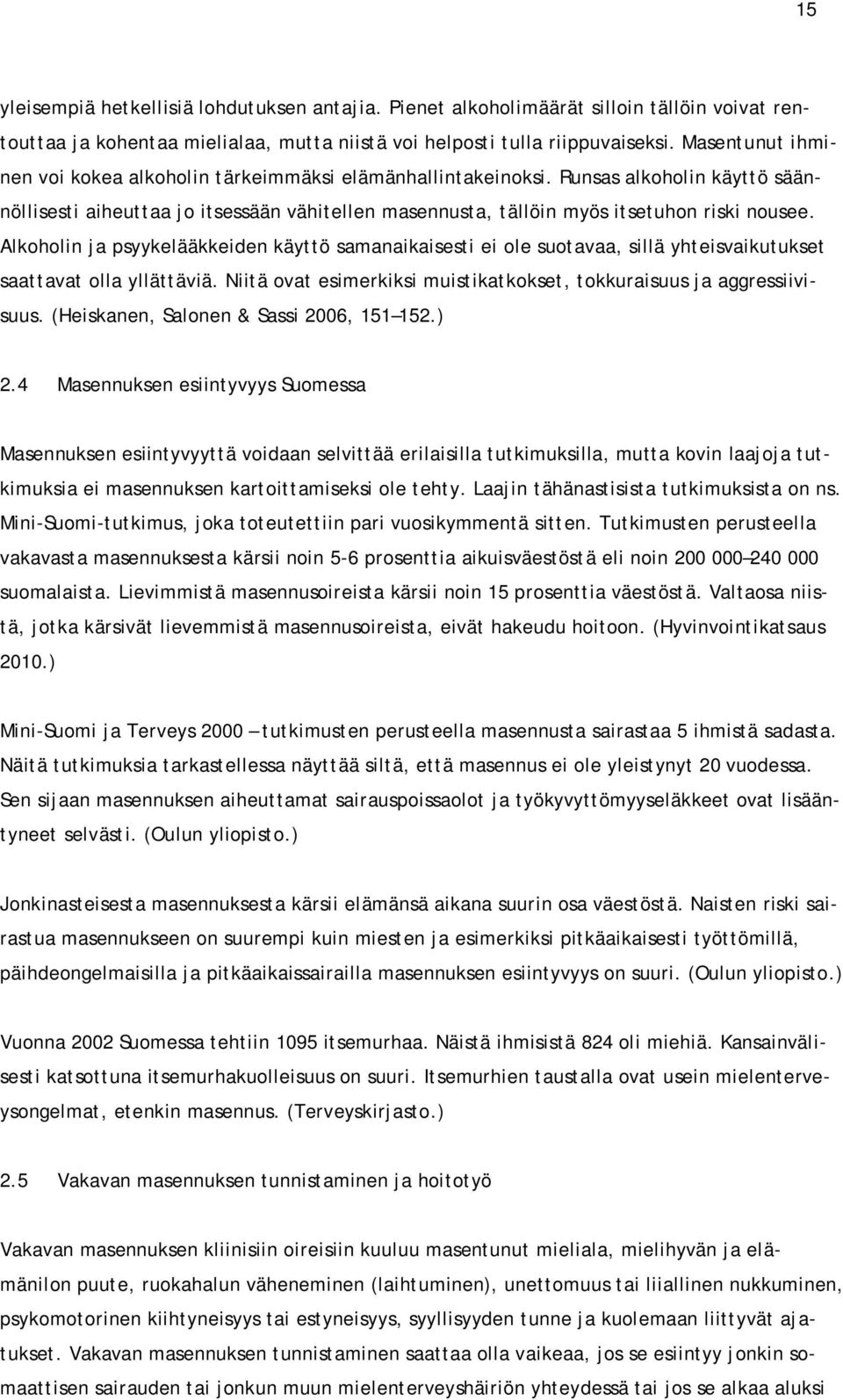 Alkoholin ja psyykelääkkeiden käyttö samanaikaisesti ei ole suotavaa, sillä yhteisvaikutukset saattavat olla yllättäviä. Niitä ovat esimerkiksi muistikatkokset, tokkuraisuus ja aggressiivisuus.