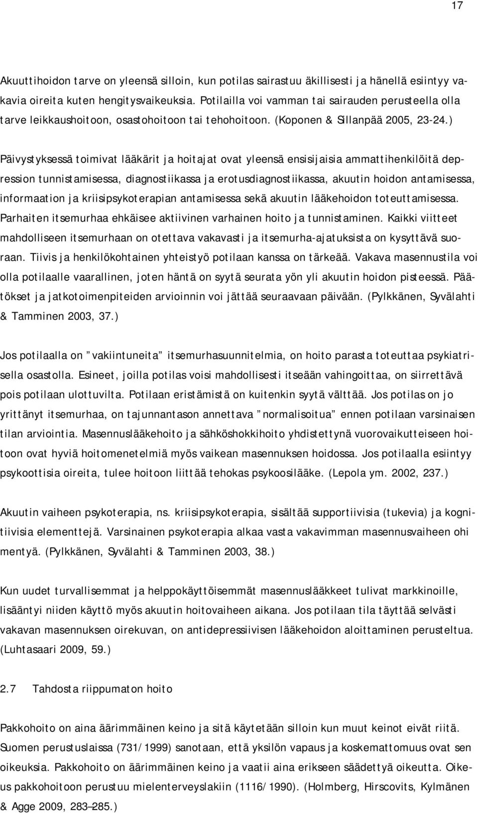 ) Päivystyksessä toimivat lääkärit ja hoitajat ovat yleensä ensisijaisia ammattihenkilöitä depression tunnistamisessa, diagnostiikassa ja erotusdiagnostiikassa, akuutin hoidon antamisessa,