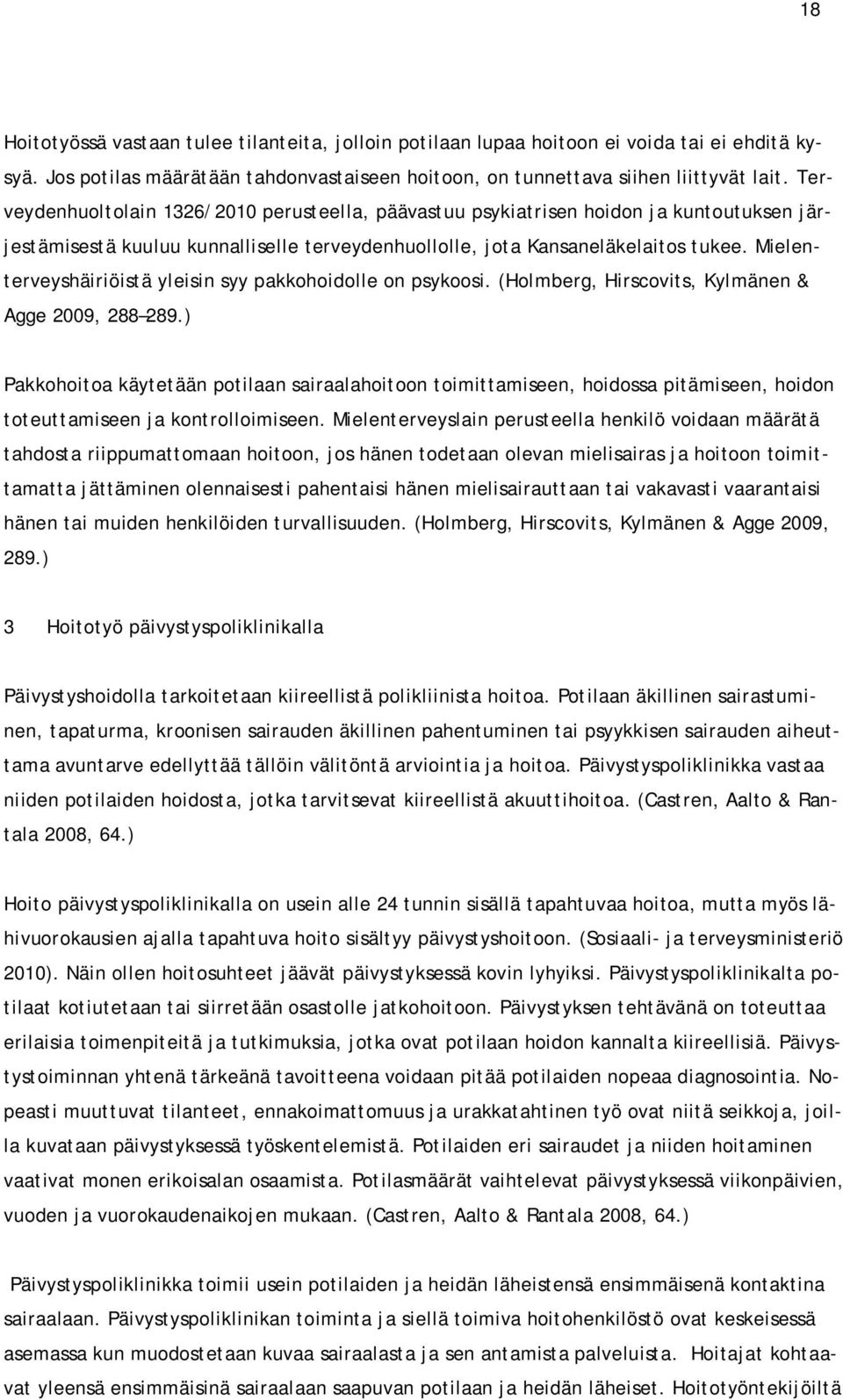 Mielenterveyshäiriöistä yleisin syy pakkohoidolle on psykoosi. (Holmberg, Hirscovits, Kylmänen & Agge 2009, 288 289.